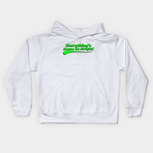 Everything's Gonna Be Alright! Green Kids Hoodie